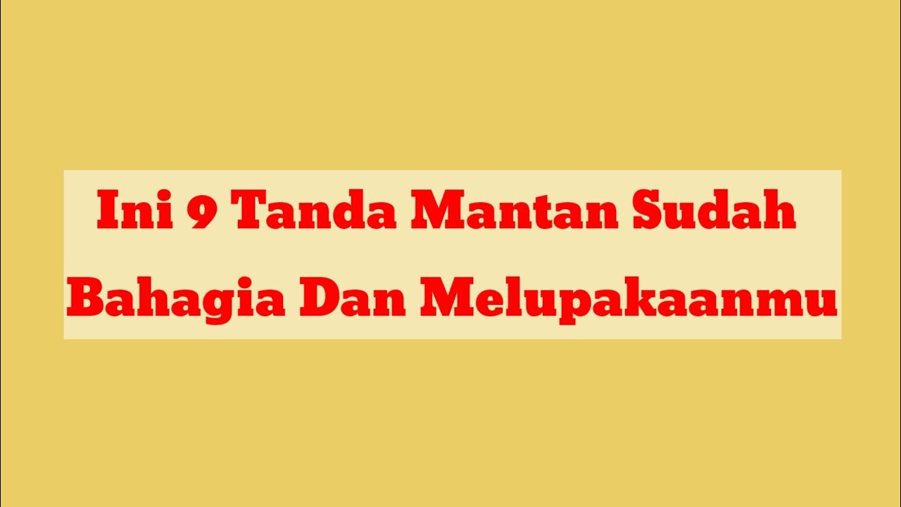 Jangan Berharap Lagi, Ini 9 Tanda Mantan Sudah Bahagia_Aa Chanel