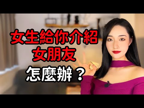 喜歡的女生說要給你介紹女朋友，該怎麼辦？丨兩性丨情感丨戀愛