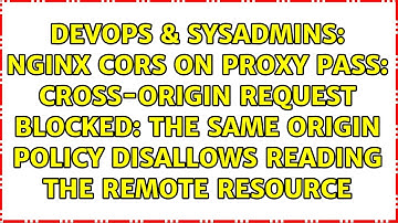 nginx CORS on proxy pass: Cross-Origin Request Blocked: The Same Origin Policy disallows reading...