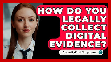 How Do You Legally Collect Digital Evidence? - SecurityFirstCorp.com