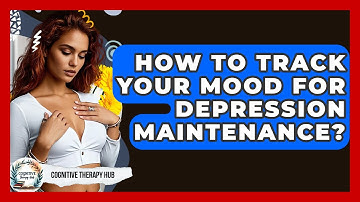 How To Track Your Mood For Depression Maintenance? - Cognitive Therapy Hub