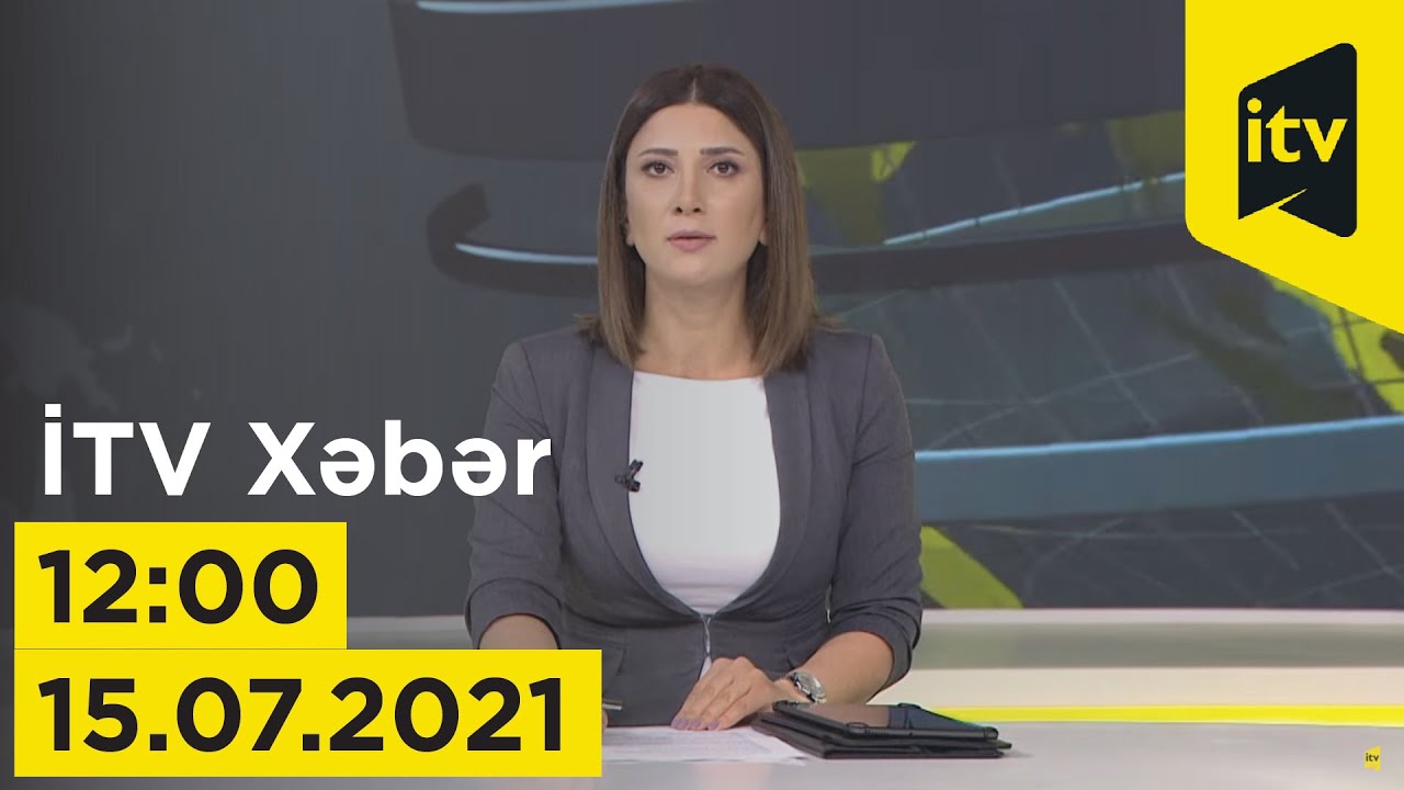 Itv15 İTV Xəbər - 15.07.2021 (12:00) - YouTube