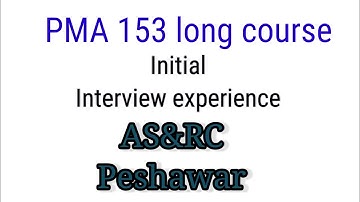 PMA 153 ||initial interview experience of pma long course 153 ||AS&RC peshawar