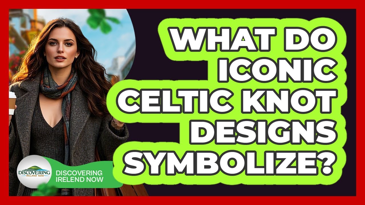 What Do Iconic Celtic Knot Designs Symbolize? - Discovering Ireland Now