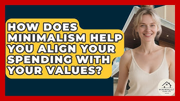 How Does Minimalism Help You Align Your Spending With Your Values? - Minimalist Home Life