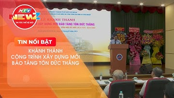 TP.HCM KHÁNH THÀNH CÔNG TRÌNH XÂY DỰNG MỚI BẢO TÀNG TÔN ĐỨC THẮNG