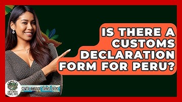 Is There A Customs Declaration Form For Peru? - South America Travel Pros