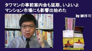 タワマンの事前案内会も延期、いよいよマンション市場にも影響出始めた　by榊淳司