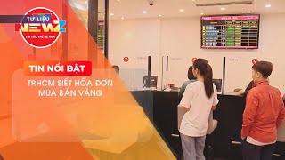 TP.HCM SIẾT CHẶT QUẢN LÝ MUA BÁN VÀNG: YÊU CẦU NGHIÊM TÚC HÓA ĐƠN, CHỨNG TỪ