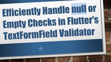 Efficiently Handle null or Empty Checks in Flutter