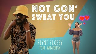NOT GON' SWEAT YOU - Flynt Flossy ft. Whatchya