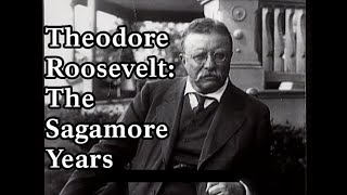 Theodore Roosevelt: The Sagamore Years