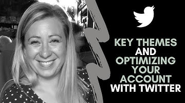 Twitter - Key Themes And Optimizing Your Account
