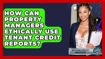 How Can Property Managers Ethically Use Tenant Credit Reports? - Mastering Property Management