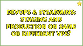 DevOps & SysAdmins: Staging and Production on same or different VPS? (2 Solutions!!)