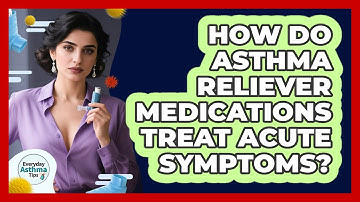 How Do Asthma Reliever Medications Treat Acute Symptoms? - Everyday Asthma Tips