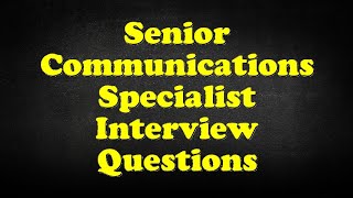 Senior Communications Specialist Interview Questions