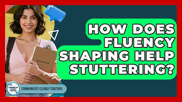 How Does Fluency Shaping Help Stuttering? - Communicate Clearly Together