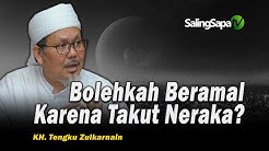 Bolehkah Beramal Karena Takut Neraka? | KH. Tengku Zulkarnain