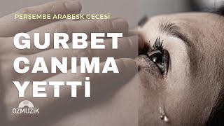 Gurbet Canıma Yetti - Arabesk