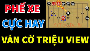 Đã Mắt Ván Cờ Tướng Phế Xe Chấn Động Càn Khôn Của Năm 2025
