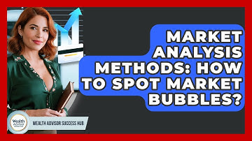 Market Analysis Methods: How To Spot Market Bubbles? - Wealth Advisor Success Hub