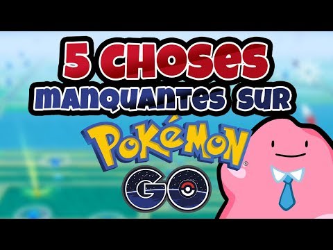 5 CHOSES MANQUANTES SUR #POKEMONGO [Poké'Ditto]