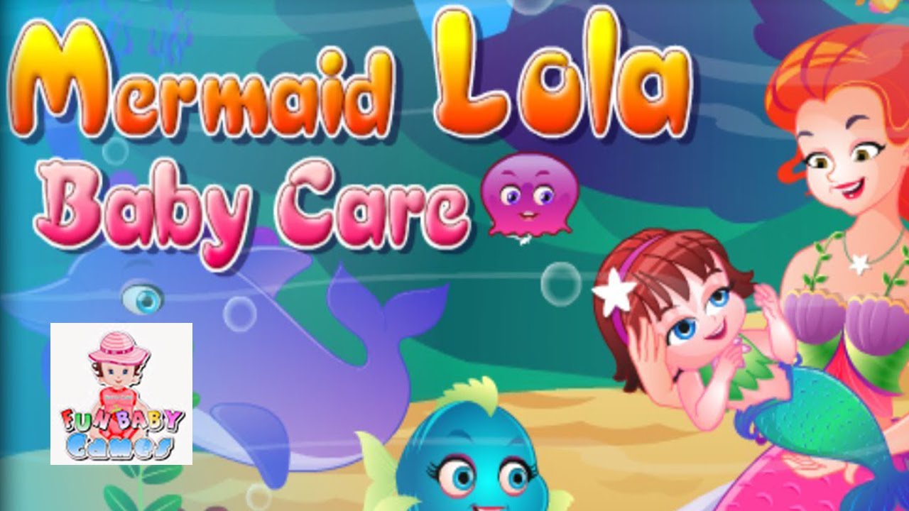 Mermaid Lola Baby Care Game - Fun Baby Game Movie