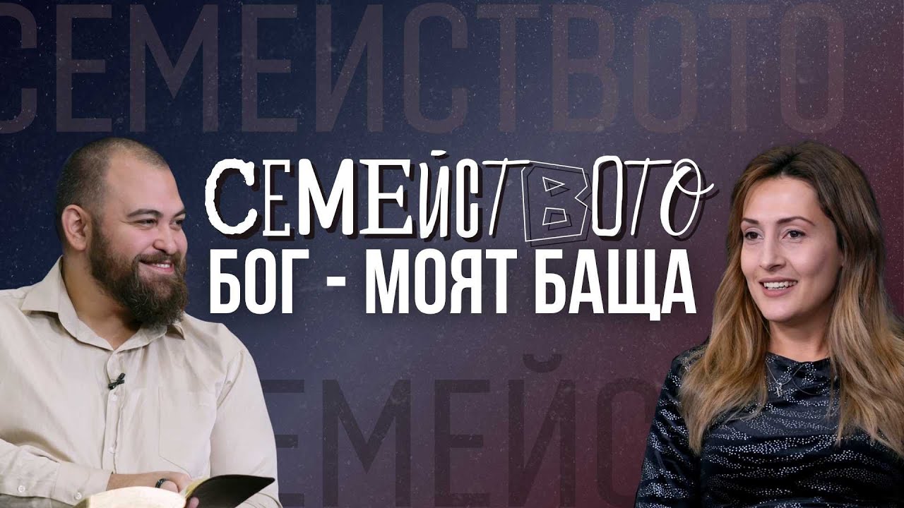 СЕМЕЙСТВОТО | БОГ - МОЯТ БАЩА | Пастор Георги и Пастор Полина Хазърбасанови