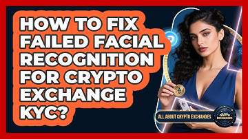 How To Fix Failed Facial Recognition For Crypto Exchange KYC? - All About Crypto Exchanges