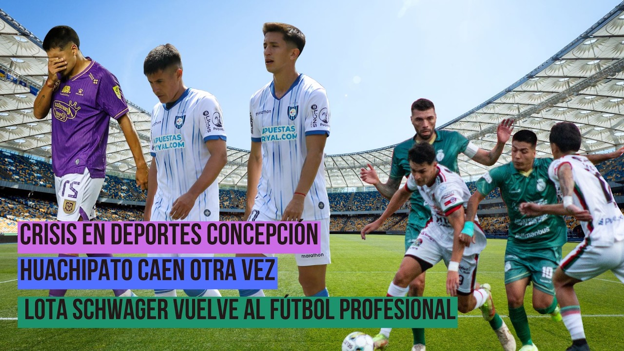 Crisis en Deportes Concepción | Huachipato cae otra vez | Lota Schwager vuelve al fútbol profesional