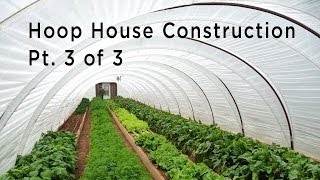 Hoop House Construction, Part 3 of 3: Site Selection and Preparation, Hoop House Installation