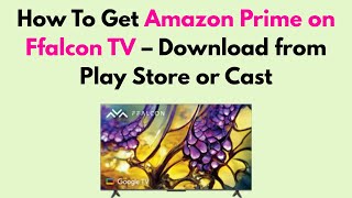 How to Get Amazon Prime on Ffalcon TV – Download from Play Store or Cast screenshot 5