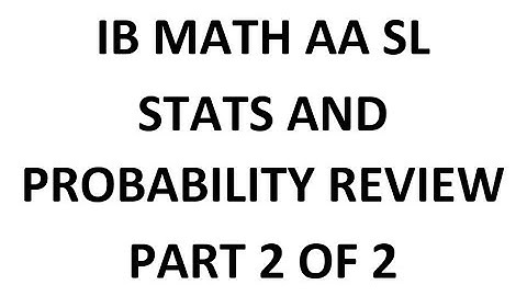 IB Math AA SL: Stats & Probability Review (Part 2 of 2, Analysis & Approaches)