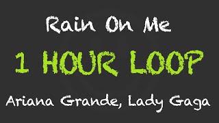 Ariana Grande, Lady Gaga - Rain On Me (1 Hour Loop) (With Lyrics)