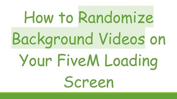 How to Randomize Background Videos on Your FiveM Loading Screen