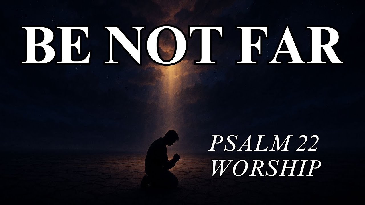 “Be Not Far” – Worship Song Based on Psalm 22