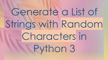Generate a List of Strings with Random Characters in Python 3