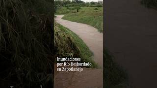 Inundaciones por Río Desbordado en Zapotlanejo