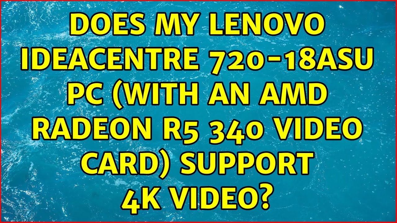 Does my Lenovo IdeaCentre 72018asu PC (with an AMD Radeon R5 340 video