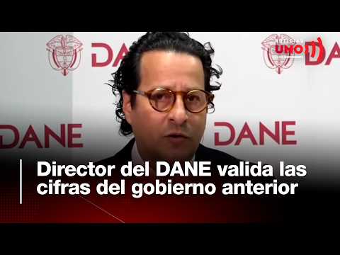 DANE Director validates figures from the previous administration | Noticias UNO