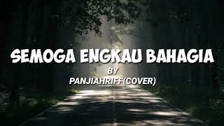 LYRICS || SEMOGA ENGKAU BAHAGIA-ZIELL FERDIAN || PANJIAHRIFF (COVER)