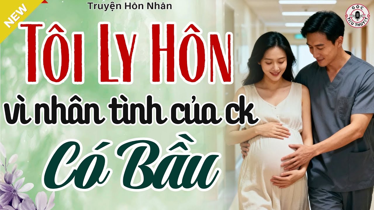 Truyện Hay, Đời Thực - LY HÔN VÌ NHÂN TÌNH CỦA CHỒNG CÓ BẦU - Truyện Hôn Nhân Gia Đình Hay Nhất 2025