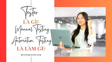 Nghề Tester là gì? Manual testing, Automation testing là làm gì | Codegym Đà Nẵng