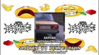 Xatuba - Satana Eto Ona SLOWED (DXILZ's slowed version)