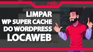 Como limpar o Cache do WP Super Cache do WordPress na Locaweb – rápido e fácil – 2022
