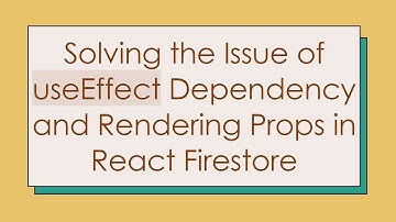 Solving the Issue of useEffect Dependency and Rendering Props in React Firestore