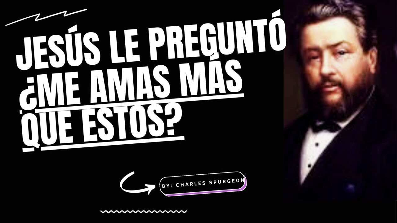 Jesús Le Preguntó ¿Me Amas Más Que Estos?  - Por Charles Spurgeon