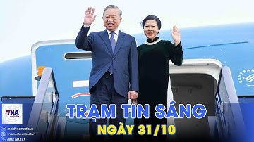 Trạm tin sáng 31/10. Tổng Bí thư Tô Lâm kết thúc chuyến thăm Liên hiệp Vương quốc Anh và Bắc Ireland