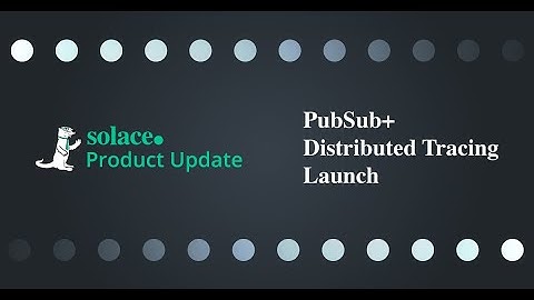 Solace December Product Update | PubSub+ Distributed Tracing Launch